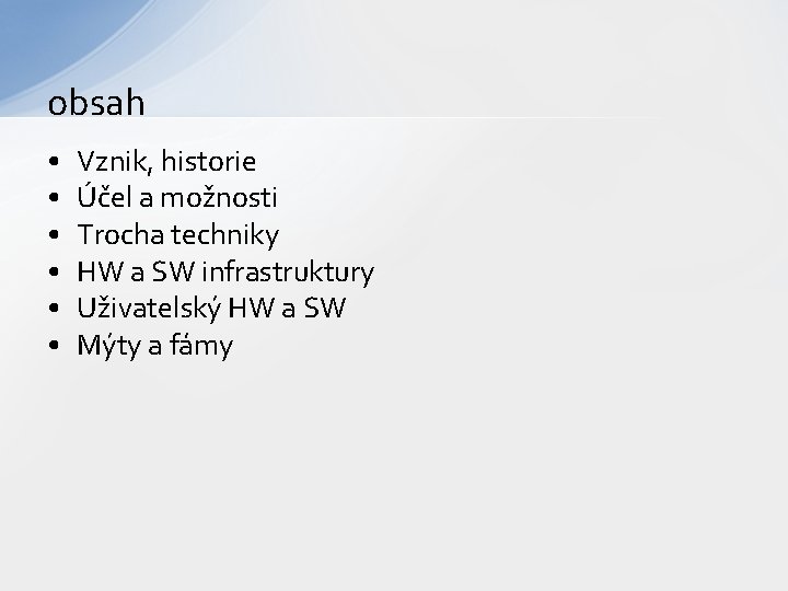 obsah • • • Vznik, historie Účel a možnosti Trocha techniky HW a SW