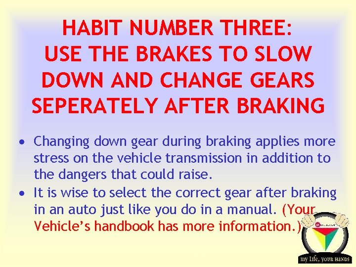 HABIT NUMBER THREE: USE THE BRAKES TO SLOW DOWN AND CHANGE GEARS SEPERATELY AFTER