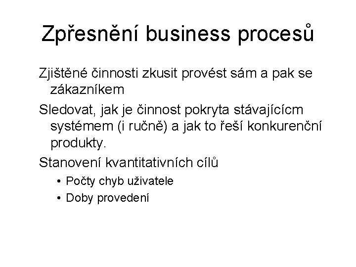 Zpřesnění business procesů Zjištěné činnosti zkusit provést sám a pak se zákazníkem Sledovat, jak