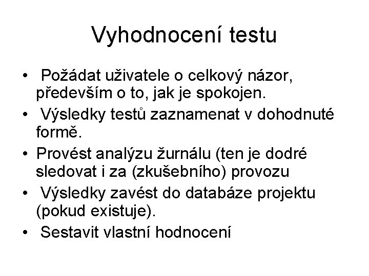 Vyhodnocení testu • Požádat uživatele o celkový názor, především o to, jak je spokojen.