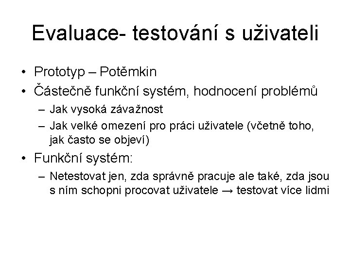 Evaluace- testování s uživateli • Prototyp – Potěmkin • Částečně funkční systém, hodnocení problémů