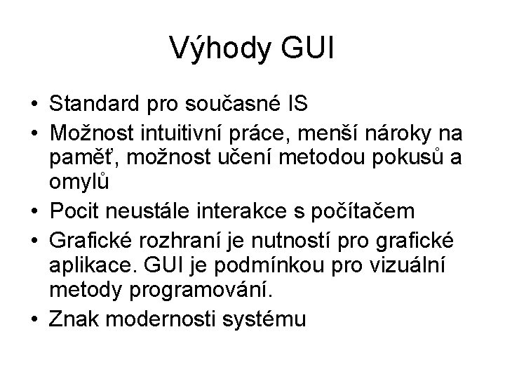 Výhody GUI • Standard pro současné IS • Možnost intuitivní práce, menší nároky na