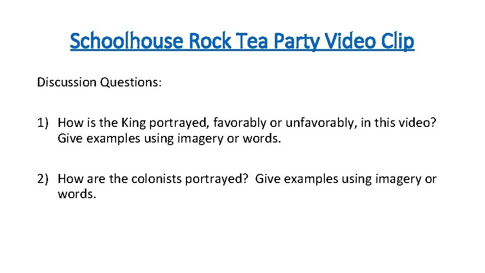 Schoolhouse Rock Tea Party Video Clip Discussion Questions: 1) How is the King portrayed, Schoolhouse Rock Tea Party Video Clip Discussion Questions: 1) How is the King portrayed,