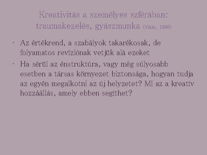 Kreativitás a személyes szférában: traumakezelés, gyászmunka (Vikár, 1996) • Az értékrend, a szabályok takarékosak,