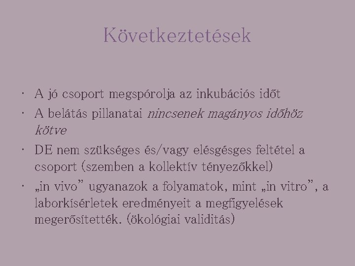 Következtetések • A jó csoport megspórolja az inkubációs időt • A belátás pillanatai nincsenek