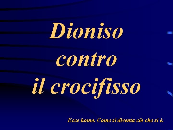 Dioniso contro il crocifisso Ecce homo. Come si diventa ciò che si è. 