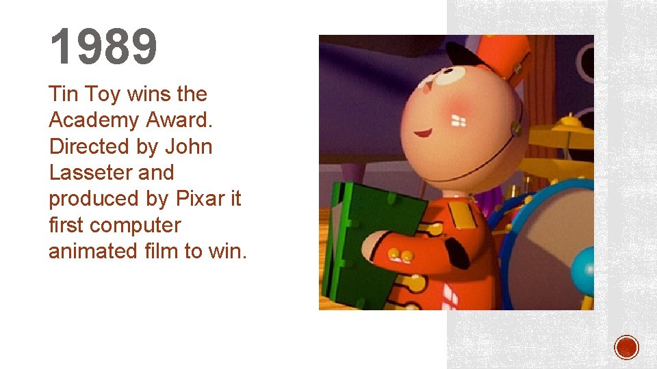 1989 Tin Toy wins the Academy Award. Directed by John Lasseter and produced by