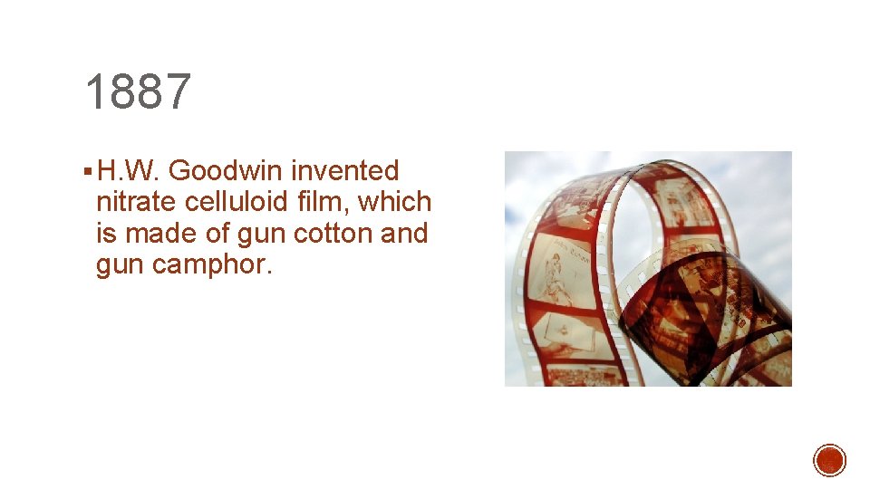 1887 § H. W. Goodwin invented nitrate celluloid film, which is made of gun