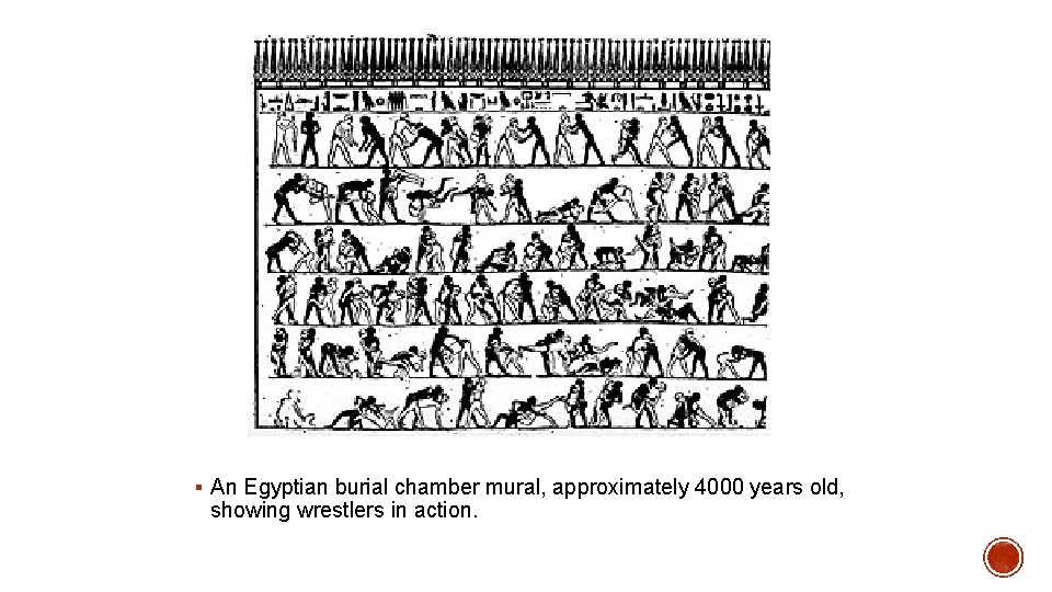 § An Egyptian burial chamber mural, approximately 4000 years old, showing wrestlers in action.