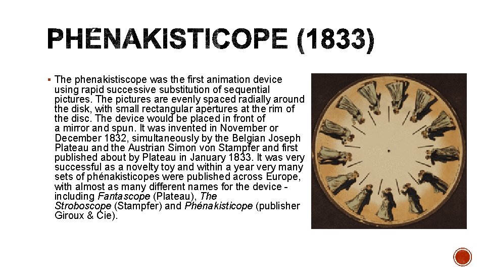 § The phenakistiscope was the first animation device using rapid successive substitution of sequential