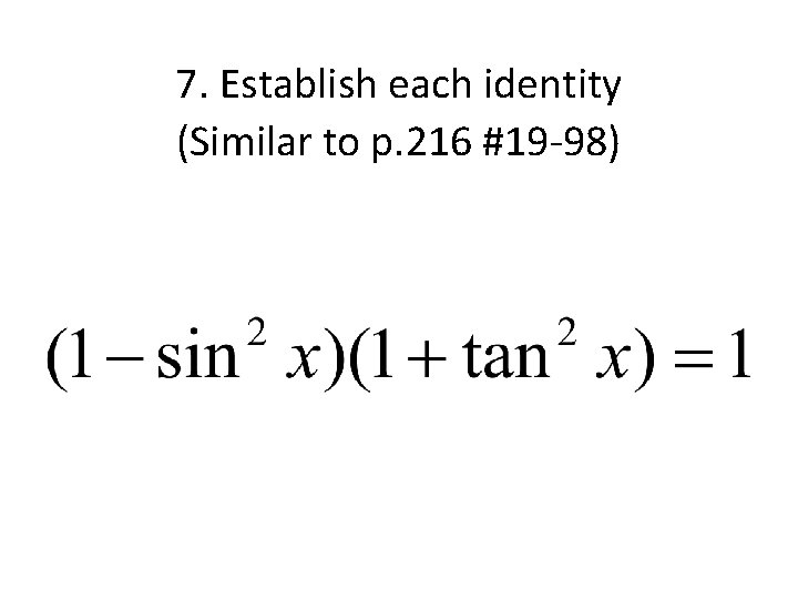 7. Establish each identity (Similar to p. 216 #19 -98) 