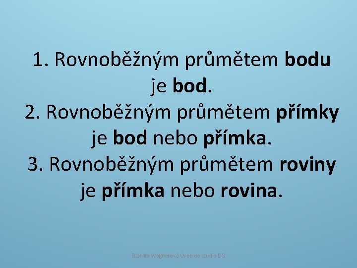 1. Rovnoběžným průmětem bodu je bod. 2. Rovnoběžným průmětem přímky je bod nebo přímka.