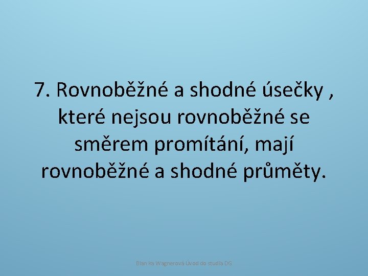 7. Rovnoběžné a shodné úsečky , které nejsou rovnoběžné se směrem promítání, mají rovnoběžné