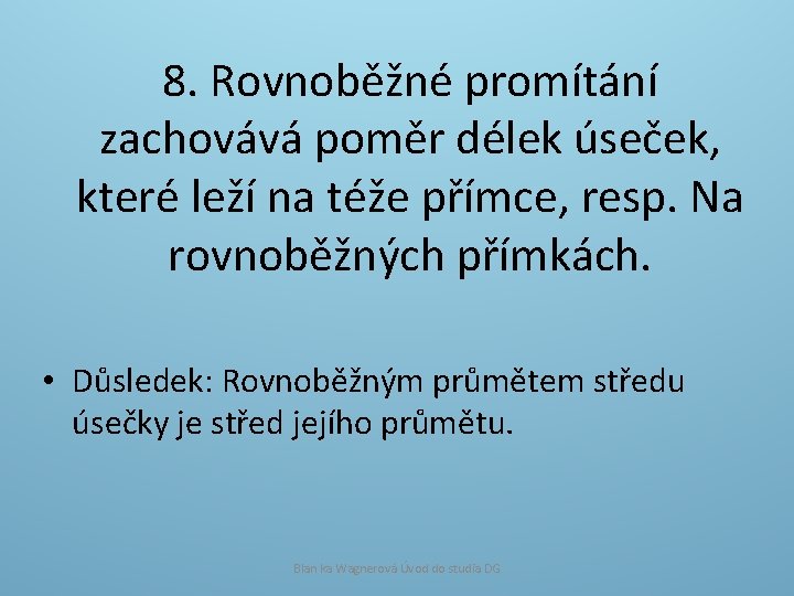 8. Rovnoběžné promítání zachovává poměr délek úseček, které leží na téže přímce, resp. Na