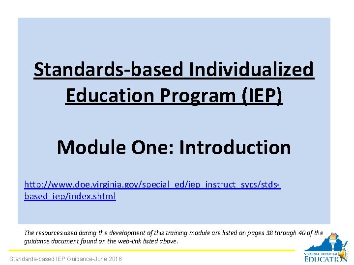 Standards-based Individualized Education Program (IEP) Module One: Introduction http: //www. doe. virginia. gov/special_ed/iep_instruct_svcs/stdsbased_iep/index. shtml