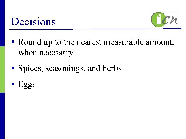 Decisions § Round up to the nearest measurable amount, when necessary § Spices, seasonings,