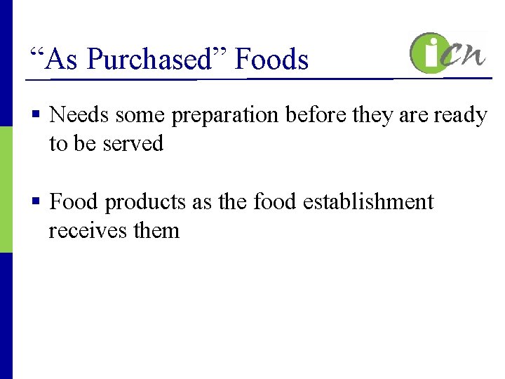“As Purchased” Foods § Needs some preparation before they are ready to be served