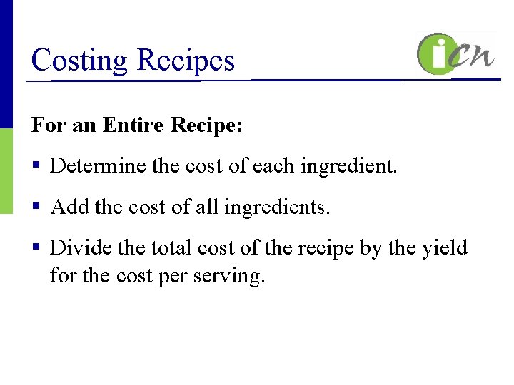 Costing Recipes For an Entire Recipe: § Determine the cost of each ingredient. §