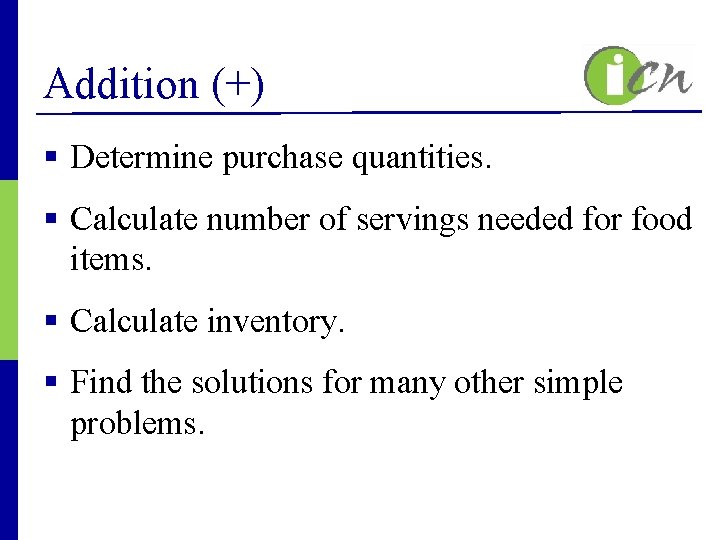 Addition (+) § Determine purchase quantities. § Calculate number of servings needed for food