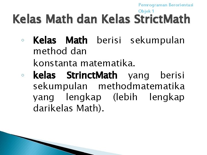 Pemrograman Berorientasi Objek 1 Kelas Math dan Kelas Strict. Math ◦ Kelas Math berisi