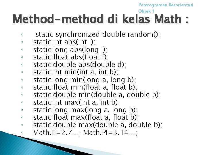 Pemrograman Berorientasi Objek 1 Method-method di kelas Math : ◦ ◦ ◦ ◦ static