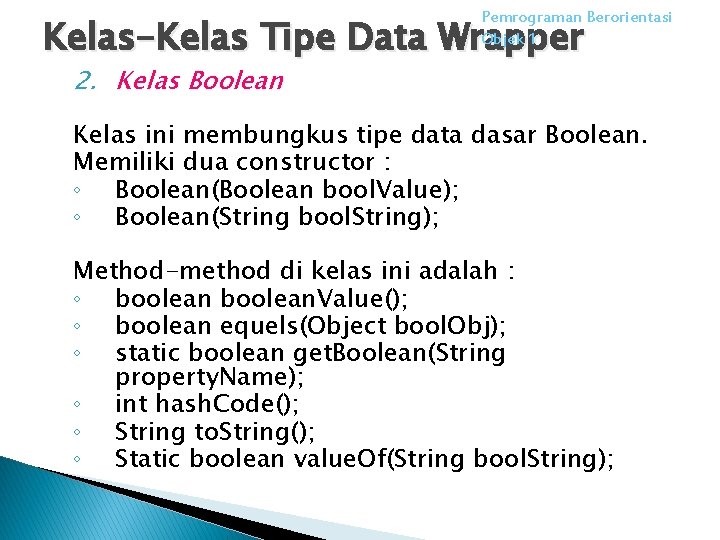 Pemrograman Berorientasi Objek 1 Kelas-Kelas Tipe Data Wrapper 2. Kelas Boolean Kelas ini membungkus