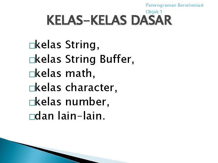 Pemrograman Berorientasi Objek 1 KELAS-KELAS DASAR �kelas String, �kelas String Buffer, �kelas math, �kelas