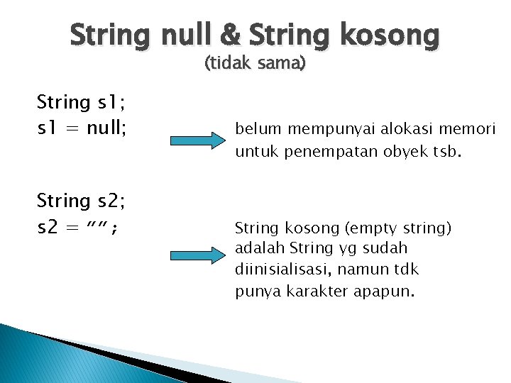 String null & String kosong (tidak sama) String s 1; s 1 = null;