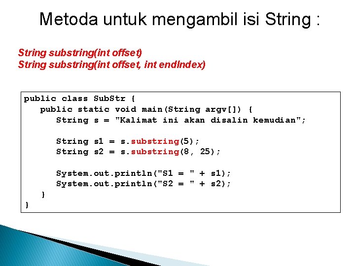 Metoda untuk mengambil isi String : String substring(int offset) String substring(int offset, int end.