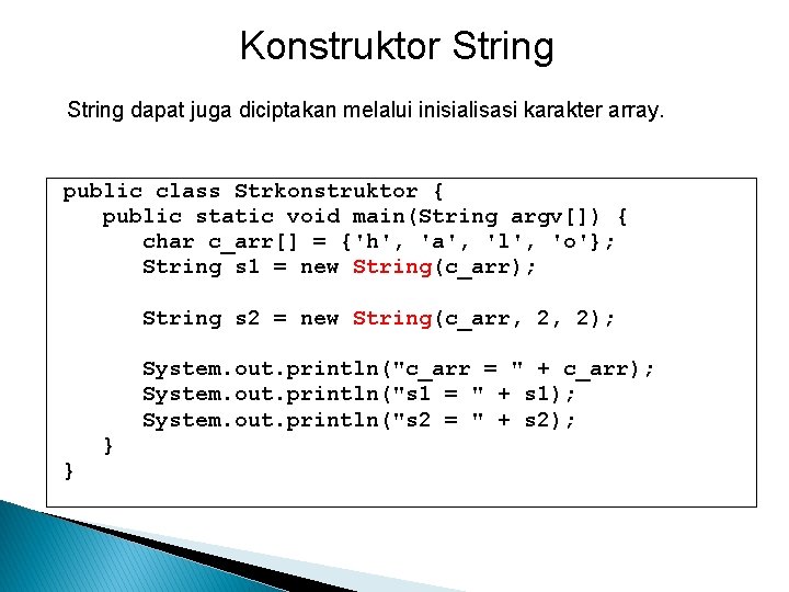 Konstruktor String dapat juga diciptakan melalui inisialisasi karakter array. public class Strkonstruktor { public