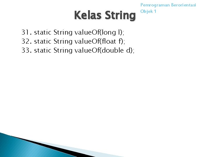 Kelas String 31. static String value. Of(long l); 32. static String value. Of(float f);