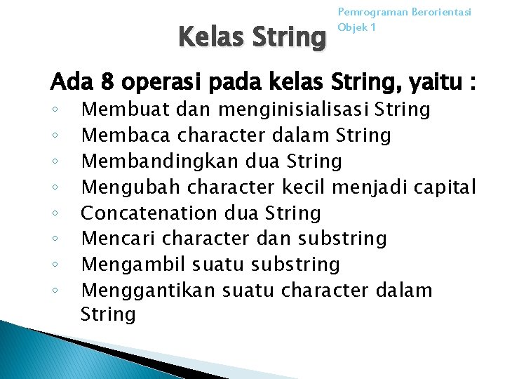 Kelas String Pemrograman Berorientasi Objek 1 Ada 8 operasi pada kelas String, yaitu :