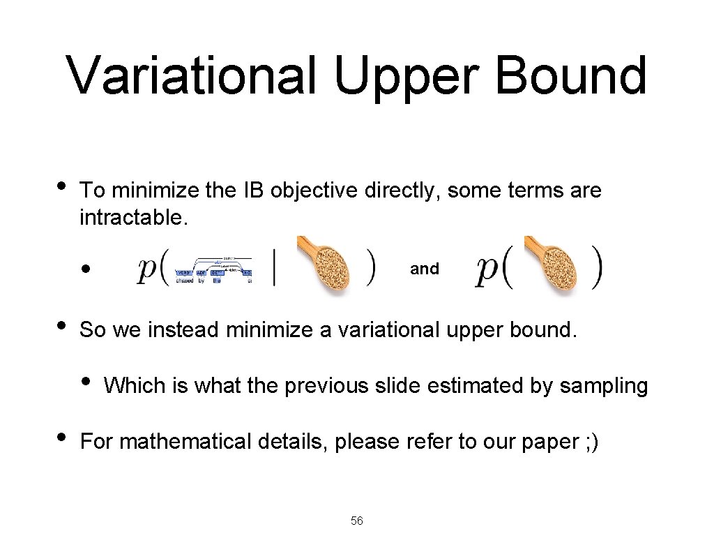 Variational Upper Bound • To minimize the IB objective directly, some terms are intractable.