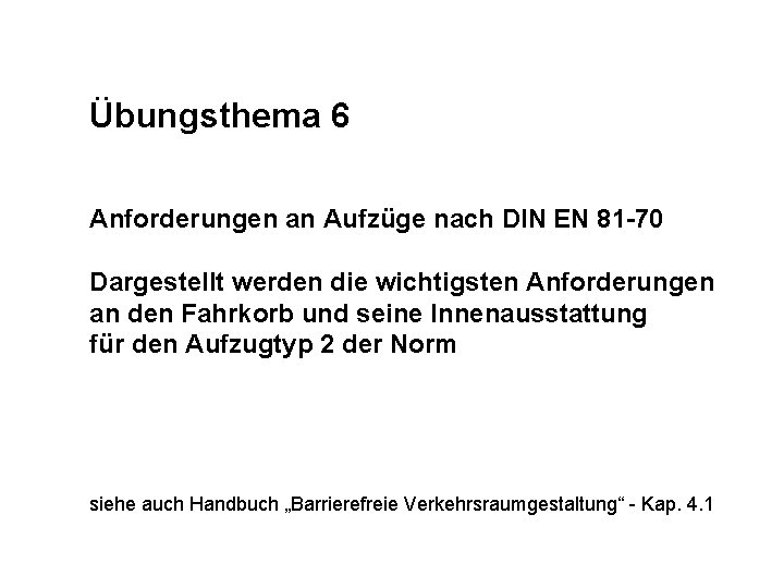 Übungsthema 6 Anforderungen an Aufzüge nach DIN EN 81 -70 Dargestellt werden die wichtigsten