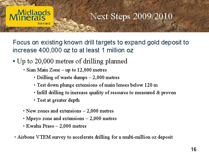 Next Steps 2009/2010 Focus on existing known drill targets to expand gold deposit to