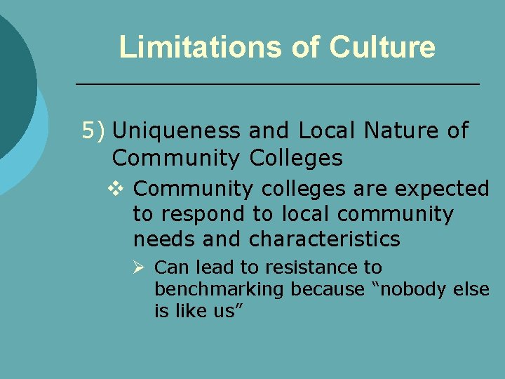 Limitations of Culture 5) Uniqueness and Local Nature of Community Colleges v Community colleges