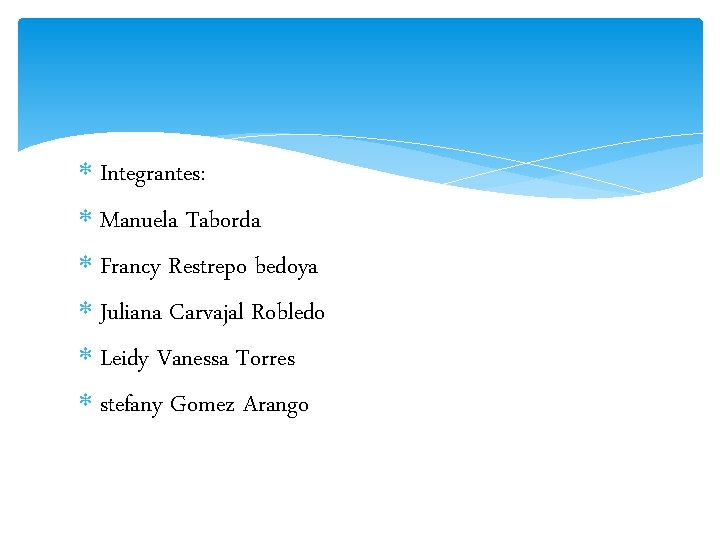  Integrantes: Manuela Taborda Francy Restrepo bedoya Juliana Carvajal Robledo Leidy Vanessa Torres stefany