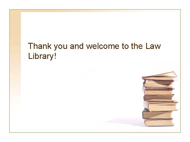 Thank you and welcome to the Law Library! 