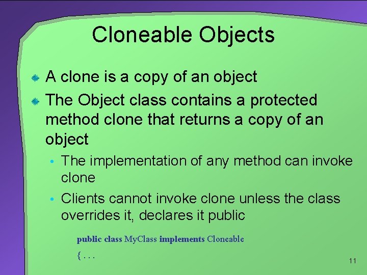 Cloneable Objects A clone is a copy of an object The Object class contains