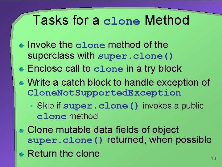 Tasks for a clone Method Invoke the clone method of the superclass with super.