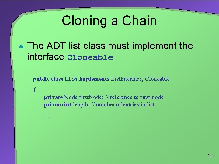 Cloning a Chain The ADT list class must implement the interface Cloneable public class