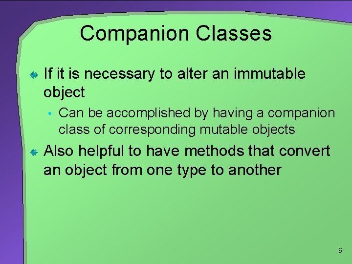 Companion Classes If it is necessary to alter an immutable object • Can be