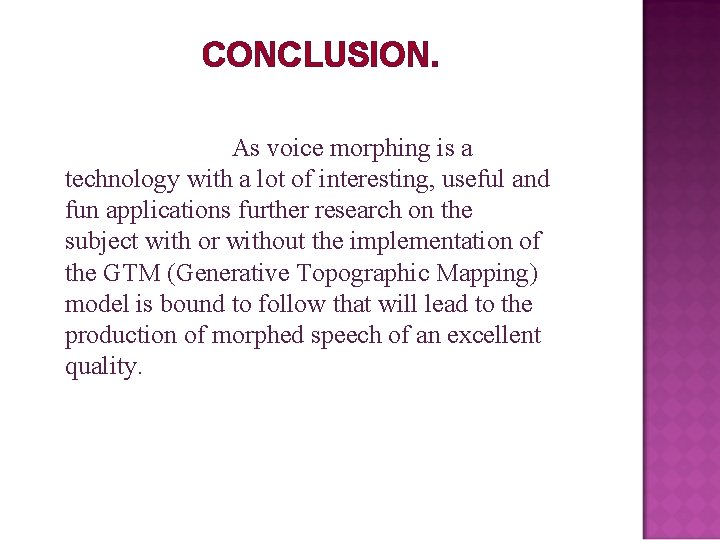 CONCLUSION. As voice morphing is a technology with a lot of interesting, useful and