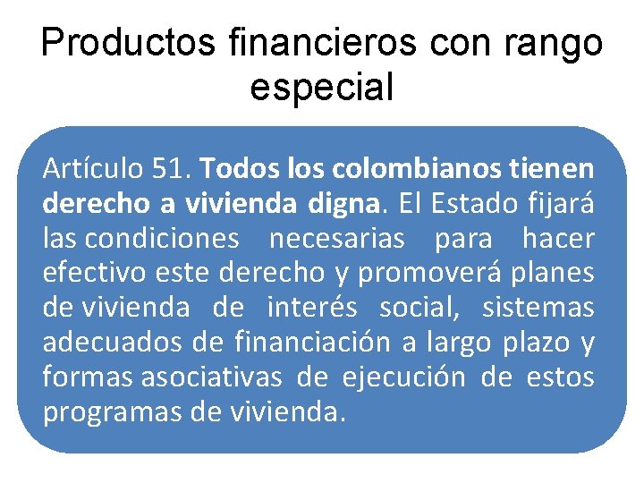 Productos financieros con rango especial Artículo 51. Todos los colombianos tienen derecho a vivienda