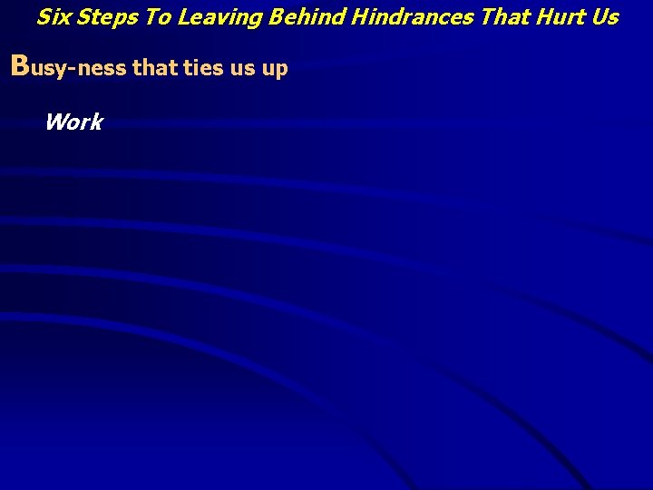 Six Steps To Leaving Behind Hindrances That Hurt Us Busy-ness that ties us up