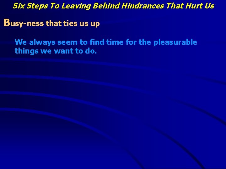 Six Steps To Leaving Behind Hindrances That Hurt Us Busy-ness that ties us up