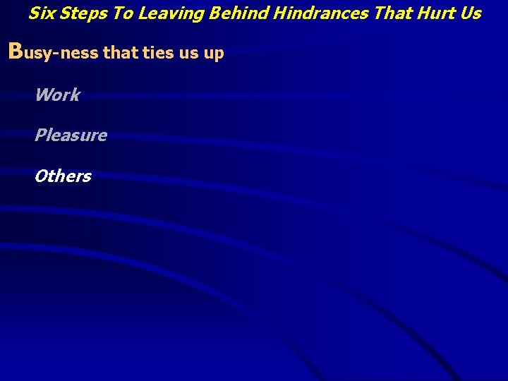 Six Steps To Leaving Behind Hindrances That Hurt Us Busy-ness that ties us up