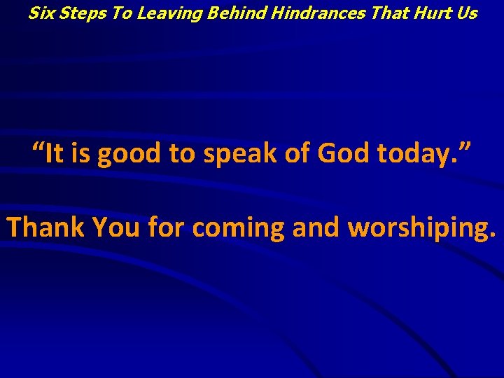 Six Steps To Leaving Behind Hindrances That Hurt Us “It is good to speak