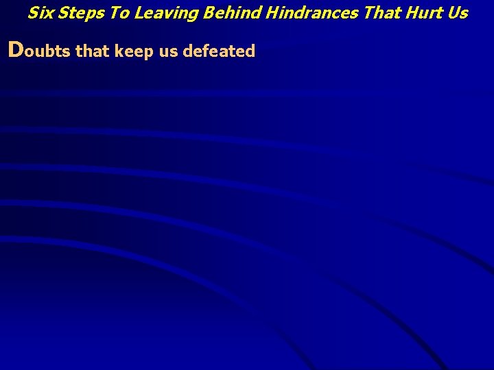 Six Steps To Leaving Behind Hindrances That Hurt Us Doubts that keep us defeated