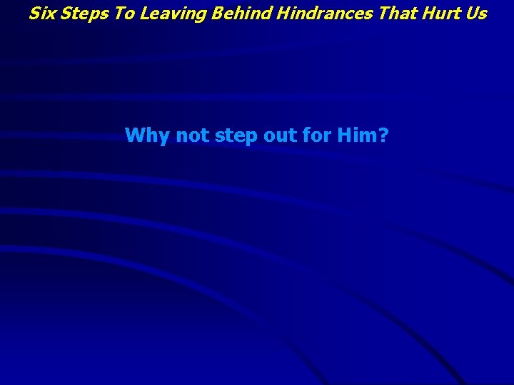 Six Steps To Leaving Behind Hindrances That Hurt Us Why not step out for